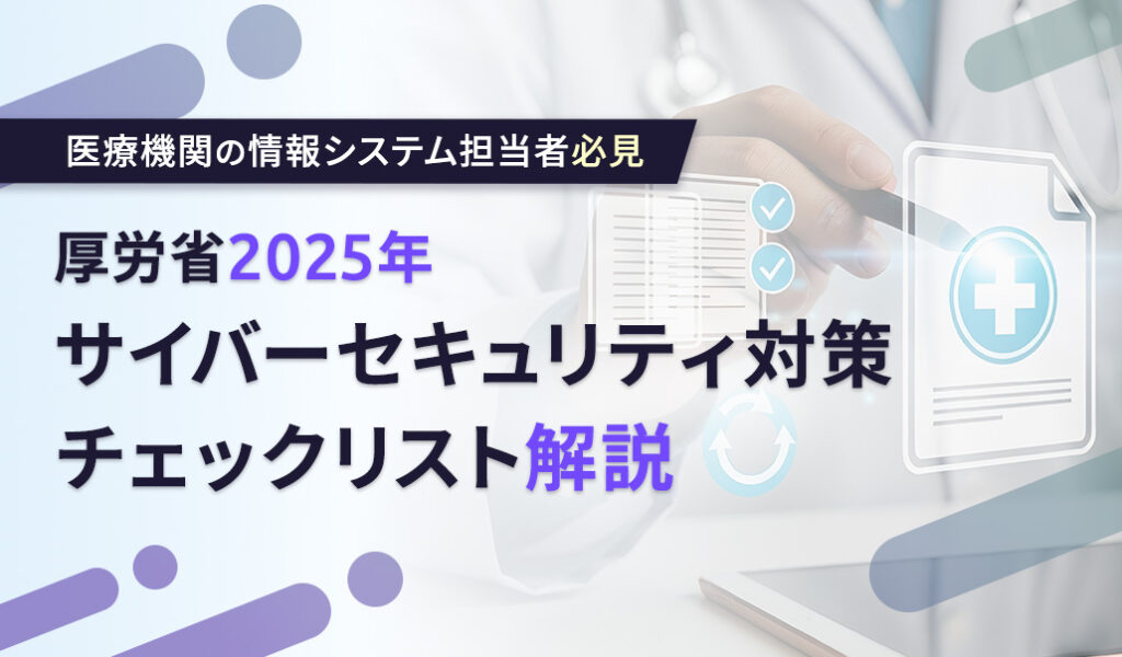 医療機関の情報システム担当者必見：厚労省2025年サイバーセキュリティ対策チェックリスト解説