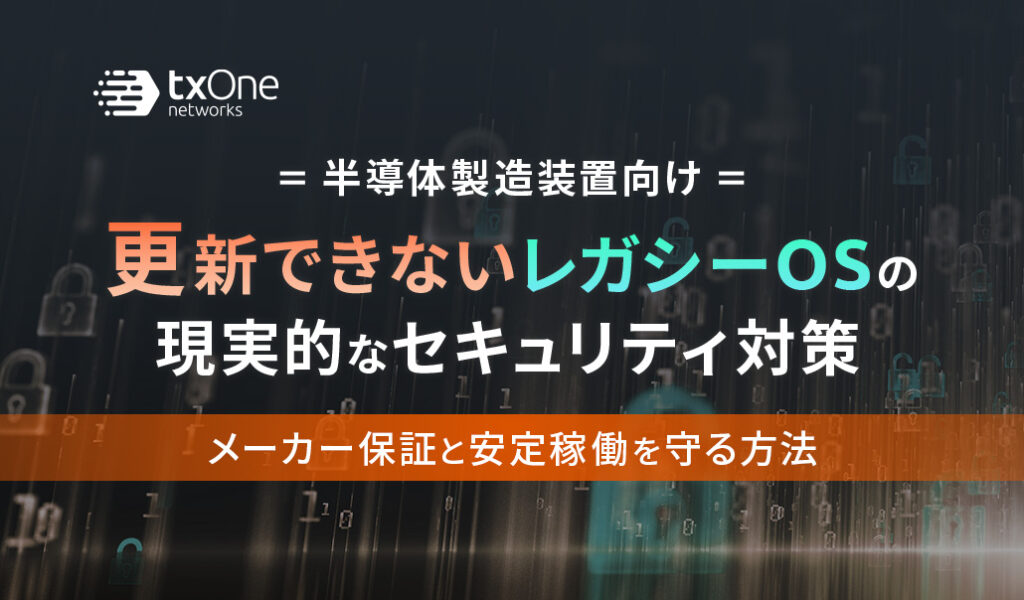 【半導体製造装置向け】更新できないレガシーOSの現実的なセキュリティ対策〜メーカー保証と安定稼働を守る方法〜