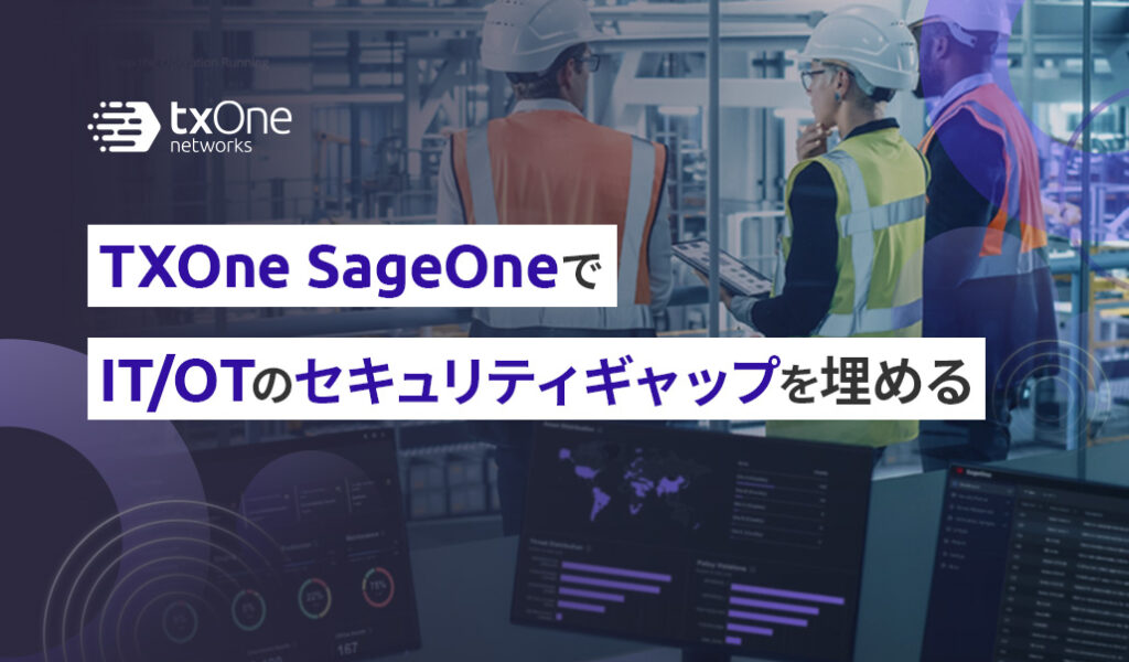 TXOne SageOneでIT/OTのセキュリティギャップを埋める